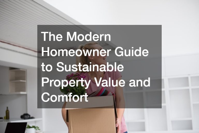 The Modern Homeowner Guide to Sustainable Property Value and Comfort